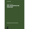 Die Akademische Provinz: Rede Gehalten Bei Der Goethefeier Der Bayerischen Akademie Der Wissenschaften Der Universität München Der Technischen Hochsch