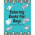 Coloring Books For Boys Cars And Vehicles: Cars, Trucks, Bikes, Planes, Boats And Vehicles Coloring Book For Boys