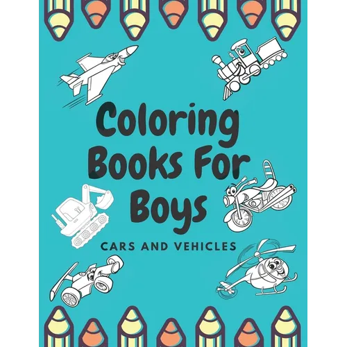 Coloring Books For Boys Cars And Vehicles: Cars, Trucks, Bikes, Planes, Boats And Vehicles Coloring Book For Boys
