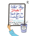 What They Didn't Teach You in Graduate School 3.0: 360 Helpful Hints for Success in Your Academic Career