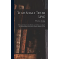 Thus Shalt Thou Live: Hints and Advice for the Healthy and the Sick on a Simple and Rational Mode of Life and a Natural Method of Cure