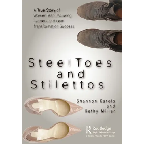 Steel Toes and Stilettos: A True Story of Women Manufacturing Leaders and Lean Transformation Success