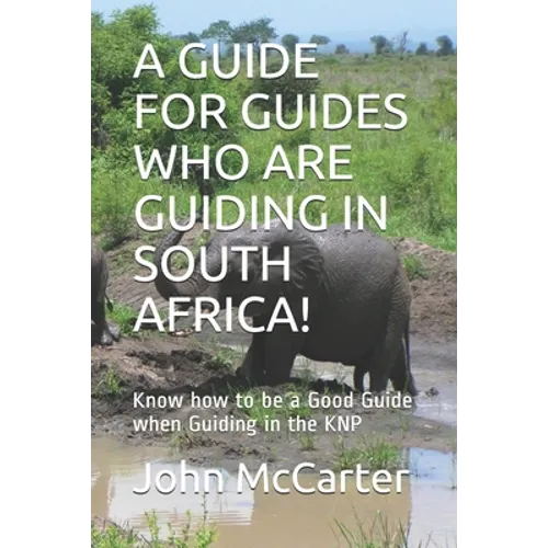 A Guide for Guides Who Are Guiding in South Africa!: Know how to be a Good Guide when Guiding in the KNP