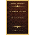 The Story Of The Guard: A Chronicle Of The War