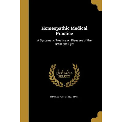 Homeopathic Medical Practice: A Systematic Treatise on Diseases of the Brain and Eye;