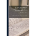 Buddhism in Translations: Passages Selected From the Buddhist Sacred Books and Translated From the O