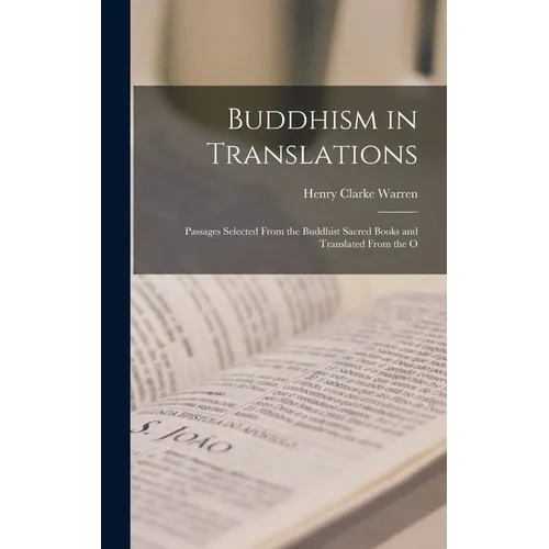 Buddhism in Translations: Passages Selected From the Buddhist Sacred Books and Translated From the O