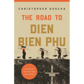 The Road to Dien Bien Phu: A History of the First War for Vietnam