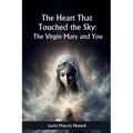 The heart that touched Heaven: The Virgin Mary and you