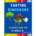 Farting dinosaurs coloring book for girls ages 8-12: Funny & hilarious collection of awesome dinosaurs: Coloring book for kids, toddlers, boys & girls