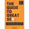 The Guide to Great Sex: How to Get Better in Bed and Take Your Sex Life to the Next Level