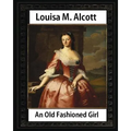 An Old Fashioned Girl (1870), by Louisa M. Alcott (novel): Louisa May Alcott