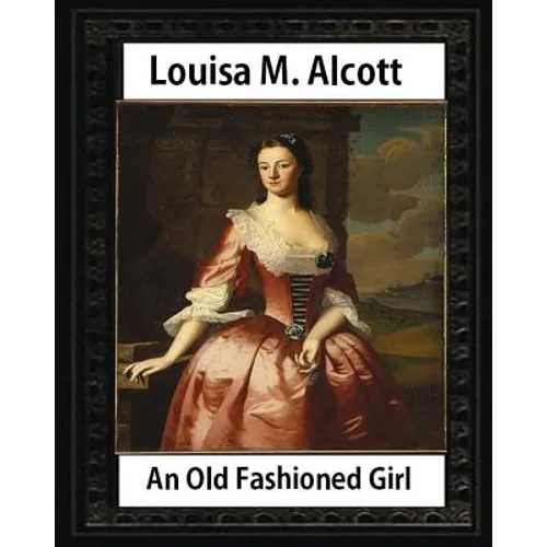 An Old Fashioned Girl (1870), by Louisa M. Alcott (novel): Louisa May Alcott