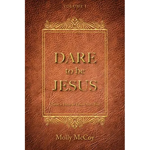 Dare to Be Jesus: Christ Is Here to Take Over - You!