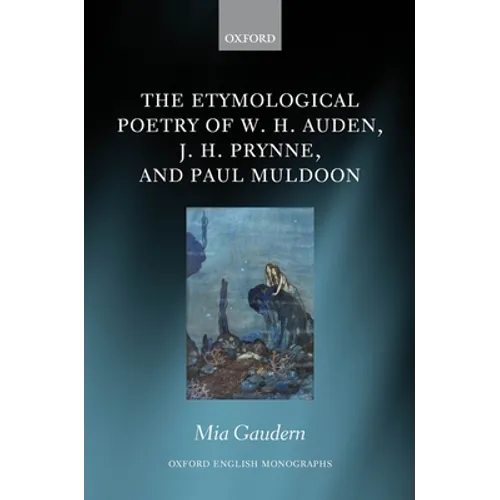 The Etymological Poetry of W. H. Auden, J. H. Prynne, and Paul Muldoon