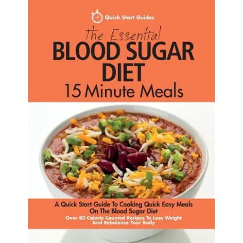 The Essential Blood Sugar Diet 15 Minute Meals: A Quick Start Guide To Cooking Quick Easy Meals On The Blood Sugar Diet. Over 80 Calorie Counted Recip