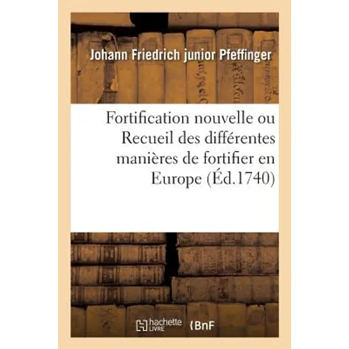Fortification Nouvelle Ou Recueil Des Différentes Manières de Fortifier En Europe. Nouvelle Édition
