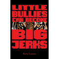 Little Bullies Can Become Big Jerks: Discovering the Effects of Jerkism in our Culture with Help in Creating an Arena of Love to Restore the Broken He