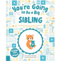 You're Going to Be a Big Sibling: Everything You Need to Know to Celebrate Your Big-Sibling Journey