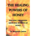 Medicinal Herbs: THE HEALING POWERS OF HONEY: EXPOSING THE HIDDEN MEDICINAL BENEFITS OF HONEY: Health Benefits of Honey for Immune Defense: The only h