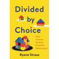 Divided by Choice: How Charter Schools Diminish Democracy