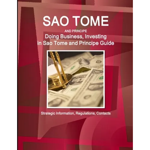 Sao Tome and Principe: Doing Business, Investing in Sao Tome and Principe Guide - Strategic Information, Regulations, Contacts