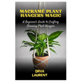 Macramé Plant Hangers Magic: A Beginner's Guide to Crafting Stunning Plant Hangers