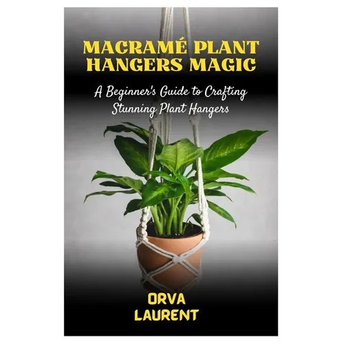 Macramé Plant Hangers Magic: A Beginner's Guide to Crafting Stunning Plant Hangers