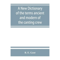 A new dictionary of the terms ancient and modern of the canting crew, in its several tribes of Gypsies, beggers, thieves, cheats, &. with an addition