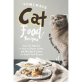 Homemade Cat Food Recipes: Enjoy this Collection of Easy-to-Prepare Healthy and Tasty Raw Cooked Cat Food Treat Recipes!