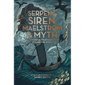Serpent, Siren, Maelstrom, and Myth: Sea Stories and Folktales from Around the World