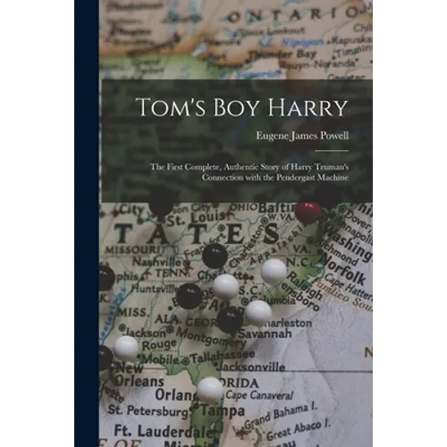 Tom's Boy Harry; the First Complete, Authentic Story of Harry Truman's Connection With the Pendergast Machine