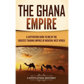 The Ghana Empire: A Captivating Guide to One of the Greatest Trading Empires of Medieval West Africa