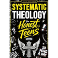 Systematic Theology for Honest Teens: Crush Your Doubts, Confidently Defend Your Faith, and Master Deep Bible Doctrine With Just 10 Minutes a Day