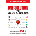 One Solution to Many Diseases: Presented in 24 1/2 Inspirational Stories
