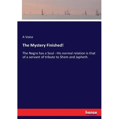 The Mystery Finished!: The Negro has a Soul - His normal relation is that of a servant of tribute to Shem and Japheth.