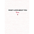 What I Love about You: Mom: The Perfect Gift for Mother's Day