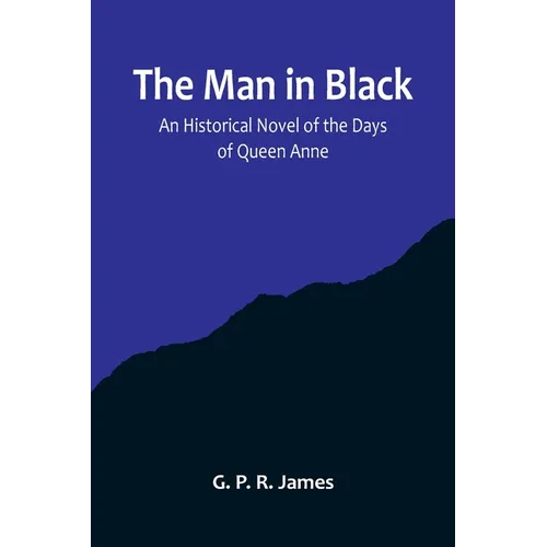 The Man in Black: An Historical Novel of the Days of Queen Anne