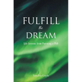 Fulfill the Dream: Life Lessons from Pursuing a PhD