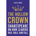 The Hollow Crown: Shakespeare on How Leaders Rise, Rule, and Fall