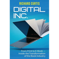 Digital Inc.: From Print to E-Book-Inside the Transformation of the Book Industry