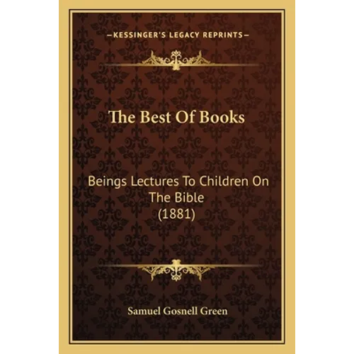 The Best Of Books: Beings Lectures To Children On The Bible (1881)