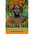 The Healing Tree: Botanicals, Remedies, and Rituals from African Folk Traditions