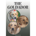 The Goldador: A Complete and Comprehensive Owners Guide To: Buying, Owning, Health, Grooming, Training, Obedience, Understanding and