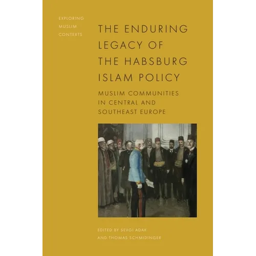 The Enduring Legacy of the Habsburg Islam Policy: Muslim Communities in Central and Southeast Europe