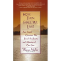 How Then, Shall We Live?: Four Simple Questions That Reveal the Beauty and Meaning of Our Lives