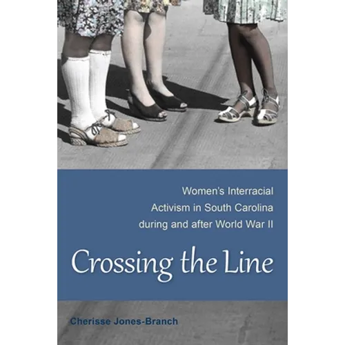 Crossing the Line: Women's Interracial Activism in South Carolina During and After World War II