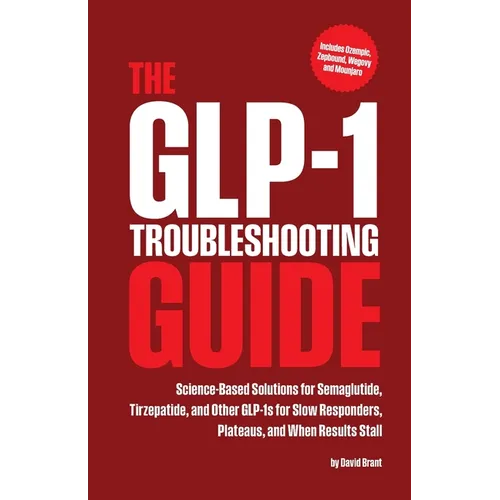The GLP-1 Troubleshooting Guide: Science-Based Solutions for Semaglutide, Tirzepatide, and Other GLP-1s for Slow Responders, Plateaus, and When Result