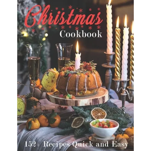 Christmas Cookbook: 152+ Recipes Quick and Easy