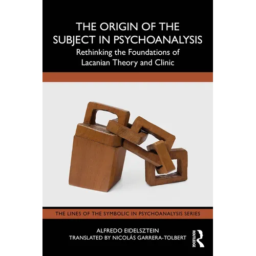 The Origin of the Subject in Psychoanalysis: Rethinking the Foundations of Lacanian Theory and Clinic